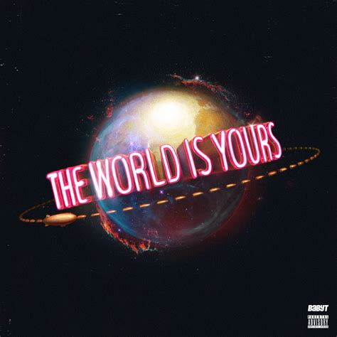 The World is Yours .